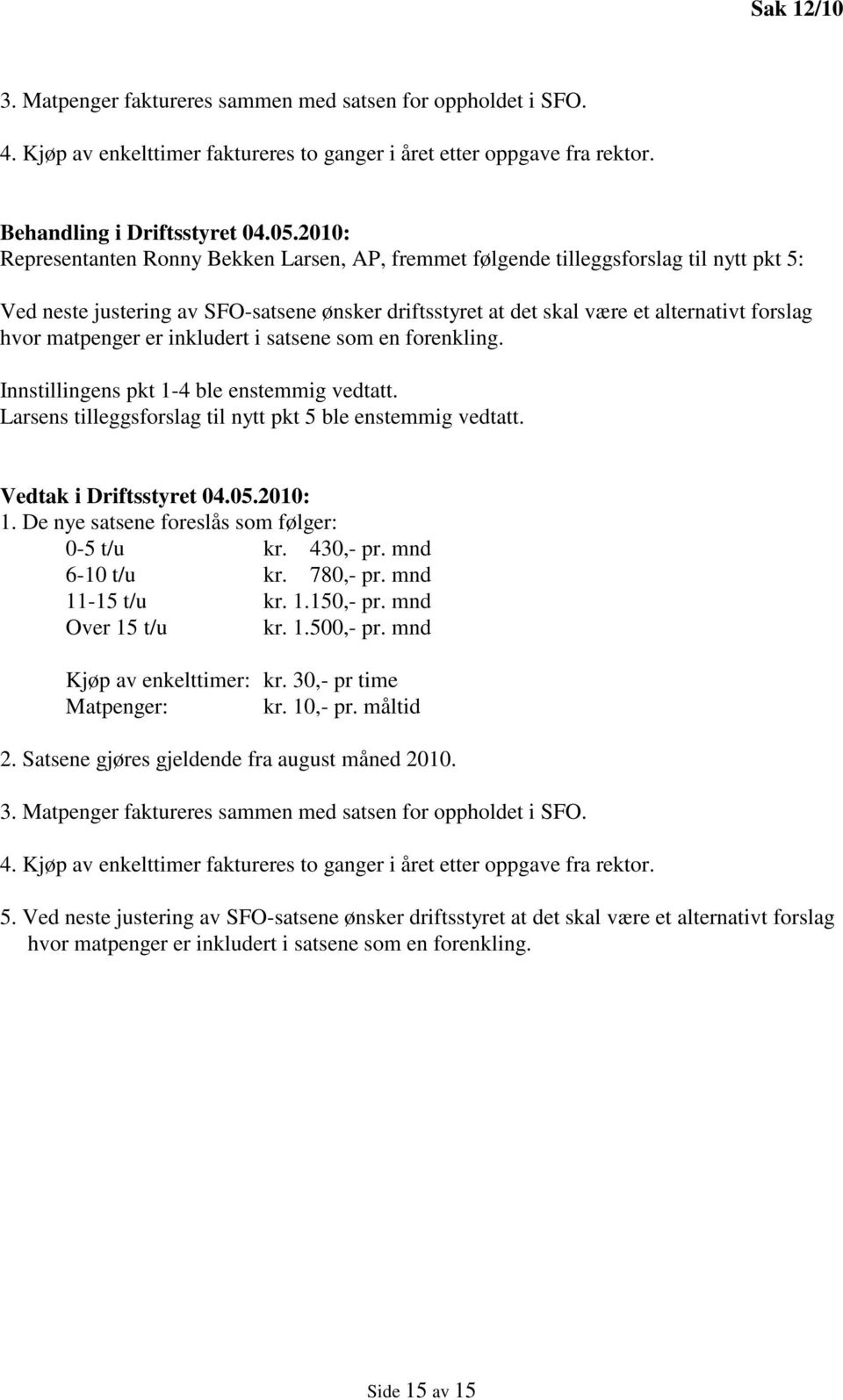 matpenger er inkludert i satsene som en forenkling. Innstillingens pkt 1-4 ble enstemmig vedtatt. Larsens tilleggsforslag til nytt pkt 5 ble enstemmig vedtatt. Vedtak i Driftsstyret 04.05.2010: 1.