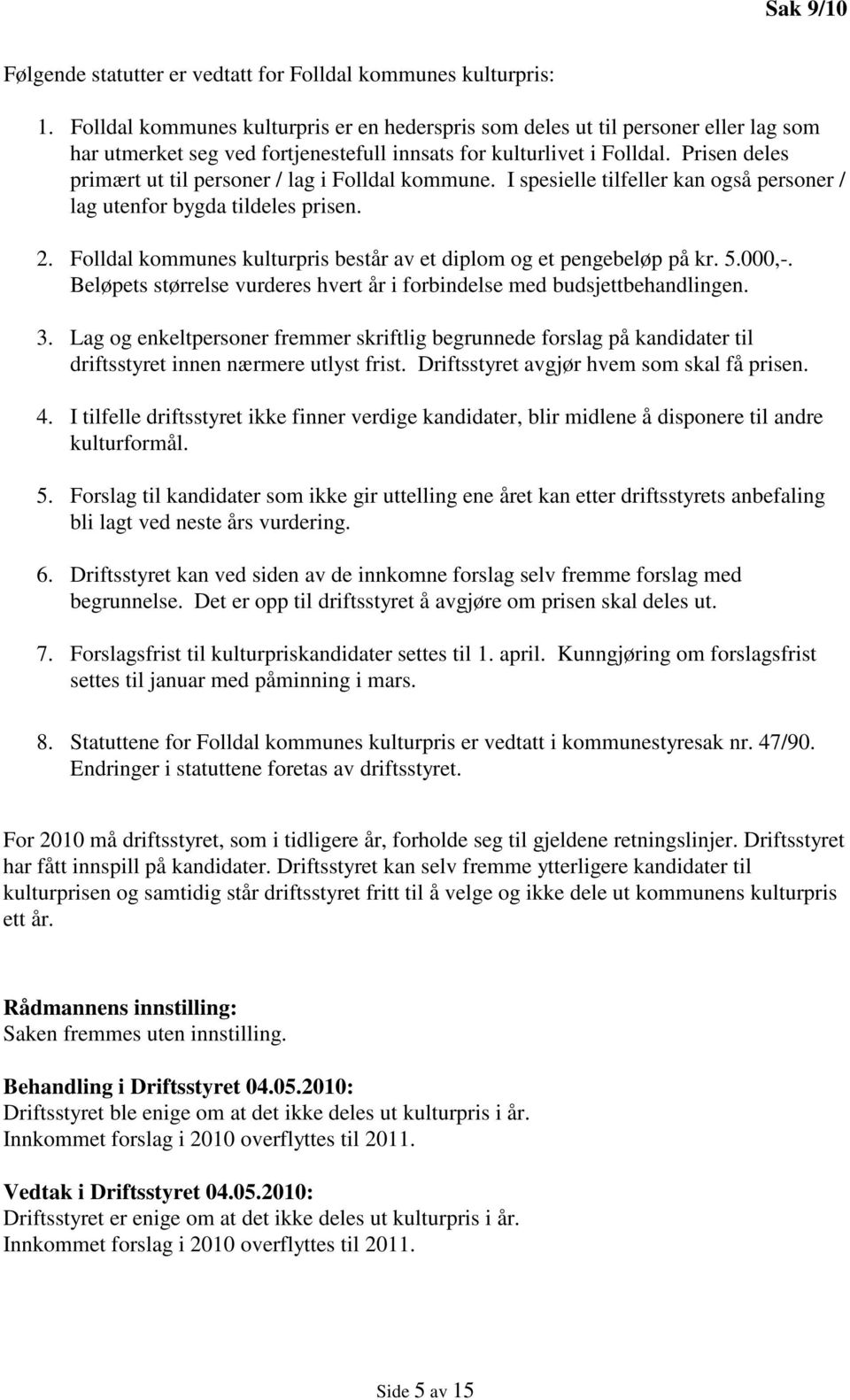 Prisen deles primært ut til personer / lag i Folldal kommune. I spesielle tilfeller kan også personer / lag utenfor bygda tildeles prisen. 2.