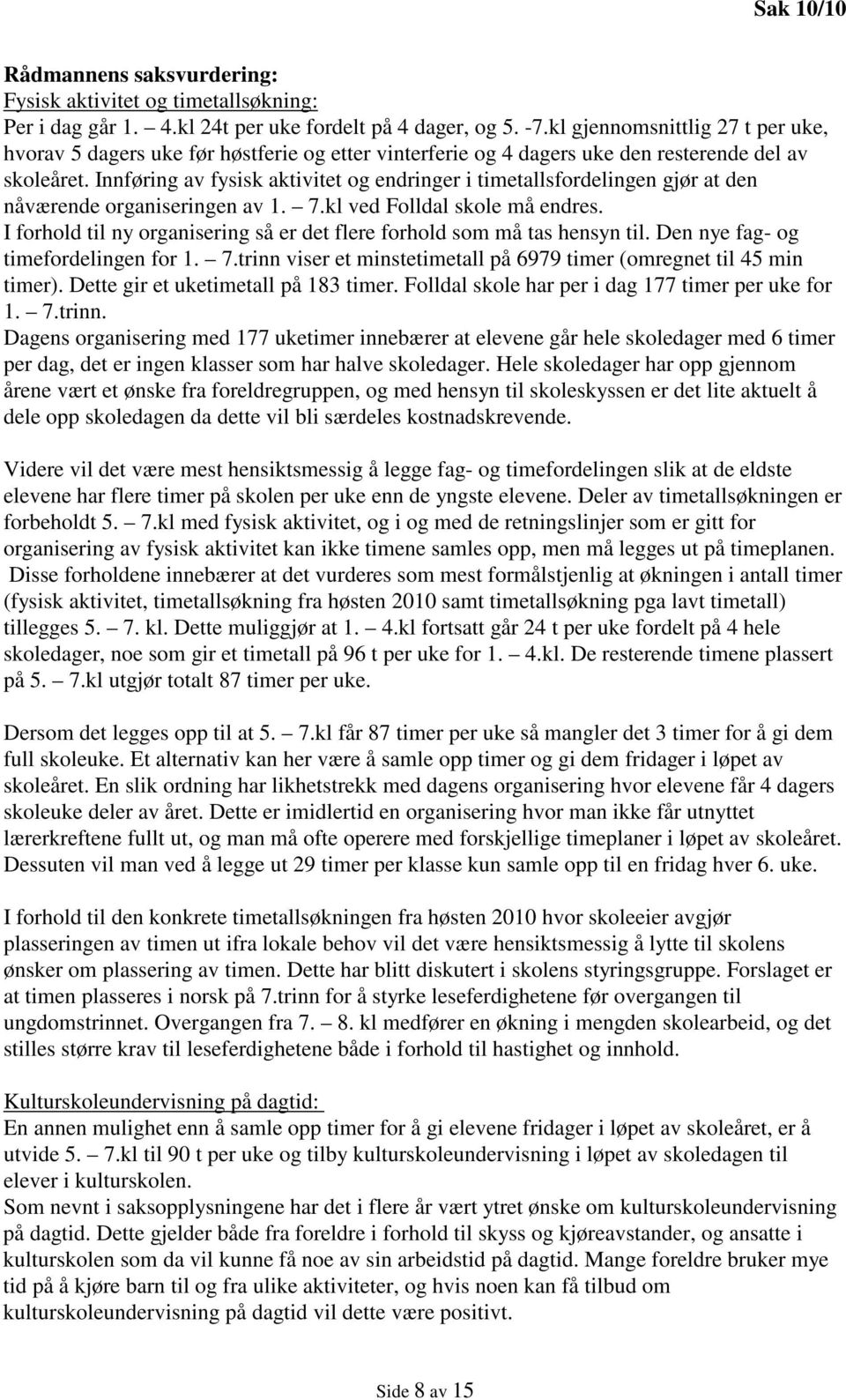 Innføring av fysisk aktivitet og endringer i timetallsfordelingen gjør at den nåværende organiseringen av 1. 7.kl ved Folldal skole må endres.