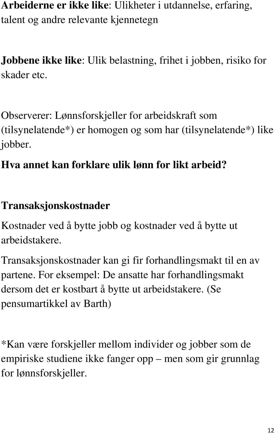 Transaksjonskostnader Kostnader ved å bytte jobb og kostnader ved å bytte ut arbeidstakere. Transaksjonskostnader kan gi fir forhandlingsmakt til en av partene.