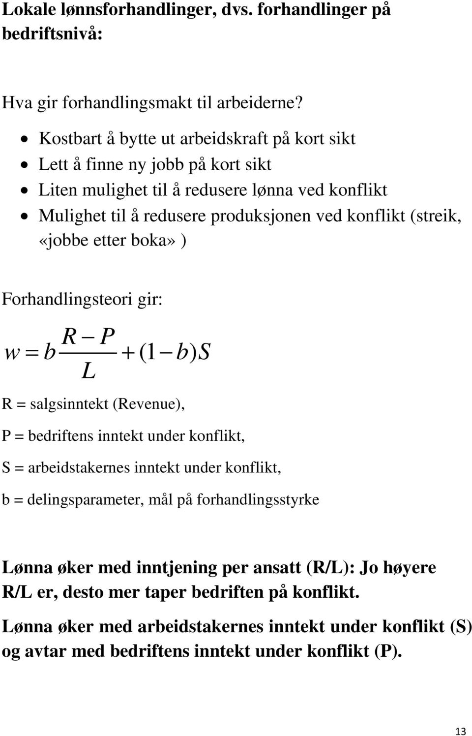 (streik, «jobbe etter boka» ) Forhandlingsteori gir: R P w= b + (1 bs ) L R = salgsinntekt (Revenue), P = bedriftens inntekt under konflikt, S = arbeidstakernes inntekt under