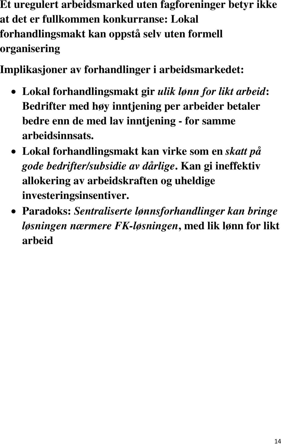 de med lav inntjening - for samme arbeidsinnsats. Lokal forhandlingsmakt kan virke som en skatt på gode bedrifter/subsidie av dårlige.