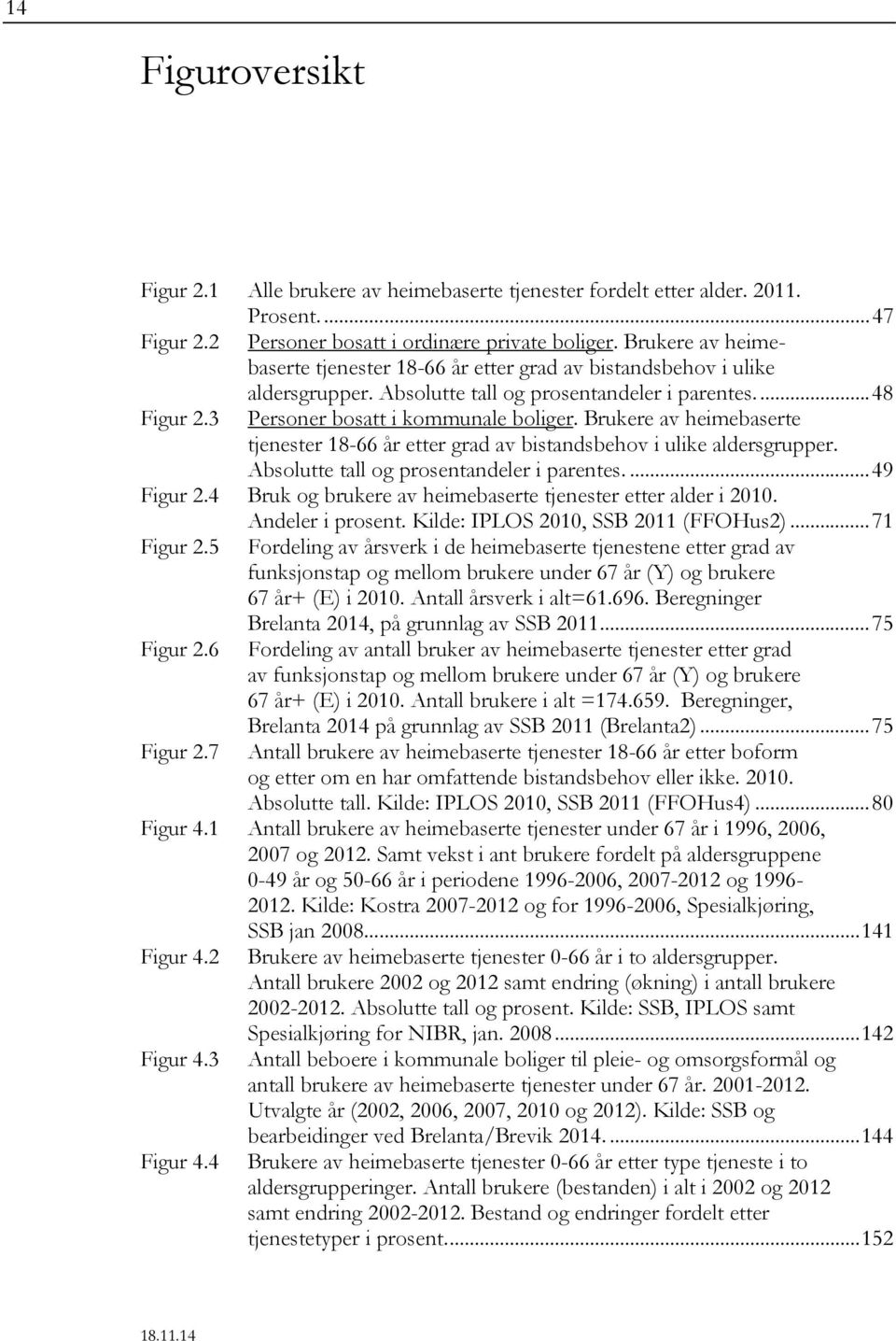 Brukere av heimebaserte tjenester 18-66 etter grad av bistandsbehov i ulike aldersgrupper. Absolutte tall og prosentandeler i parentes.... 49 Figur 2.