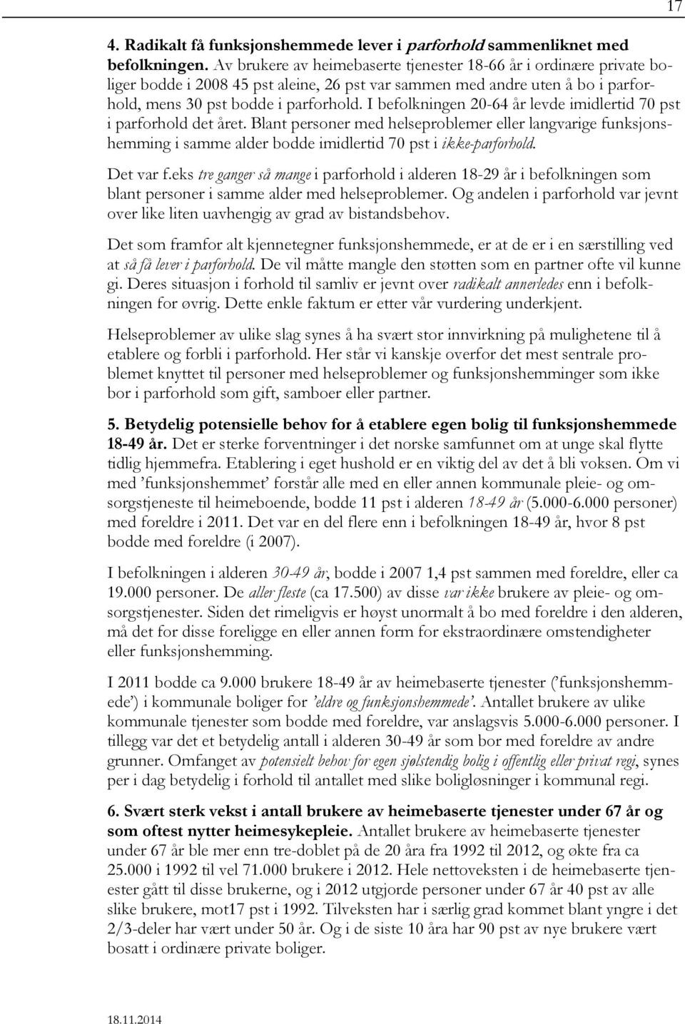 I befolkningen 20-64 levde imidlertid 70 pst i parforhold det et. Blant personer med helseproblemer eller langvarige funksjonshemming i samme alder bodde imidlertid 70 pst i ikke-parforhold.