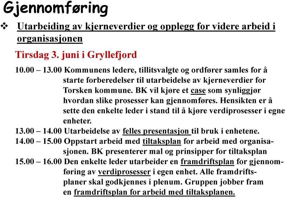 BK vil kjøre et case som synliggjør hvordan slike prosesser kan gjennomføres. Hensikten er å sette den enkelte leder i stand til å kjøre verdiprosesser i egne enheter. 13.00 14.