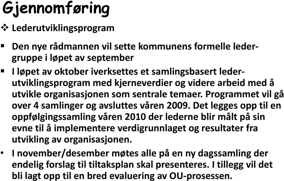 Det legges opp til en oppfølgingssamling våren 2010 der lederne blir målt på sin evne til å implementere verdigrunnlaget og resultater fra utvikling av organisasjonen.