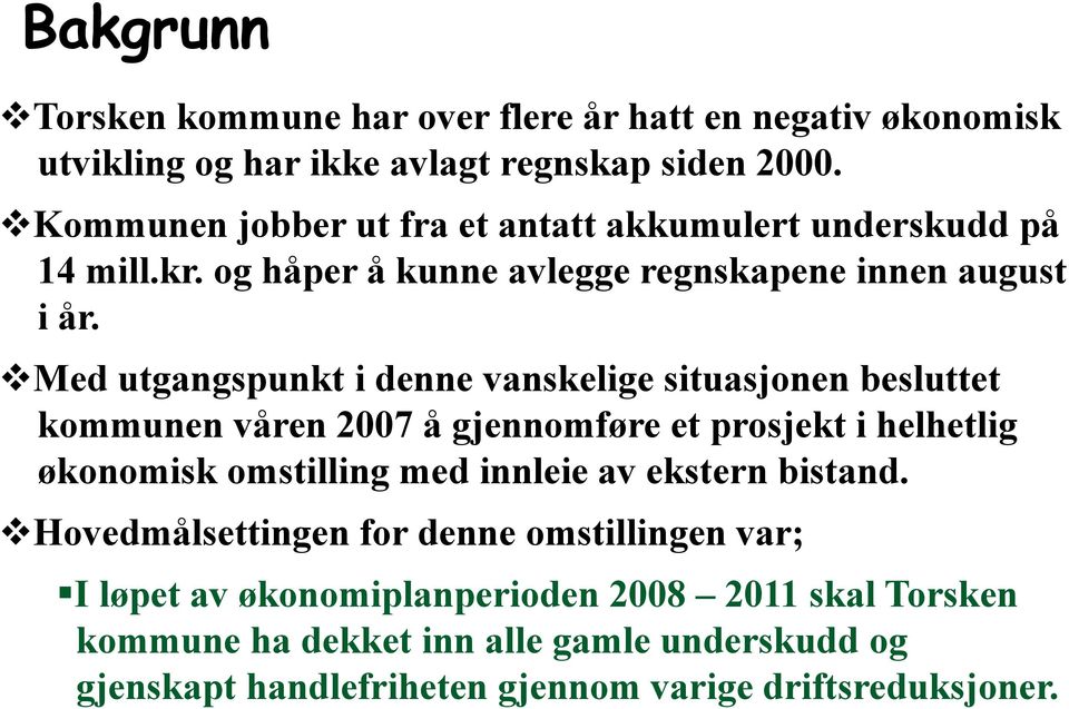 Med utgangspunkt i denne vanskelige situasjonen besluttet kommunen våren 2007 å gjennomføre et prosjekt i helhetlig økonomisk omstilling med innleie av