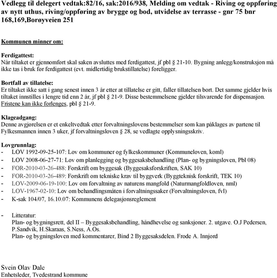 midlertidig brukstillatelse) foreligger. Bortfall av tillatelse: Er tiltaket ikke satt i gang senest innen 3 år etter at tillatelse er gitt, faller tillatelsen bort.