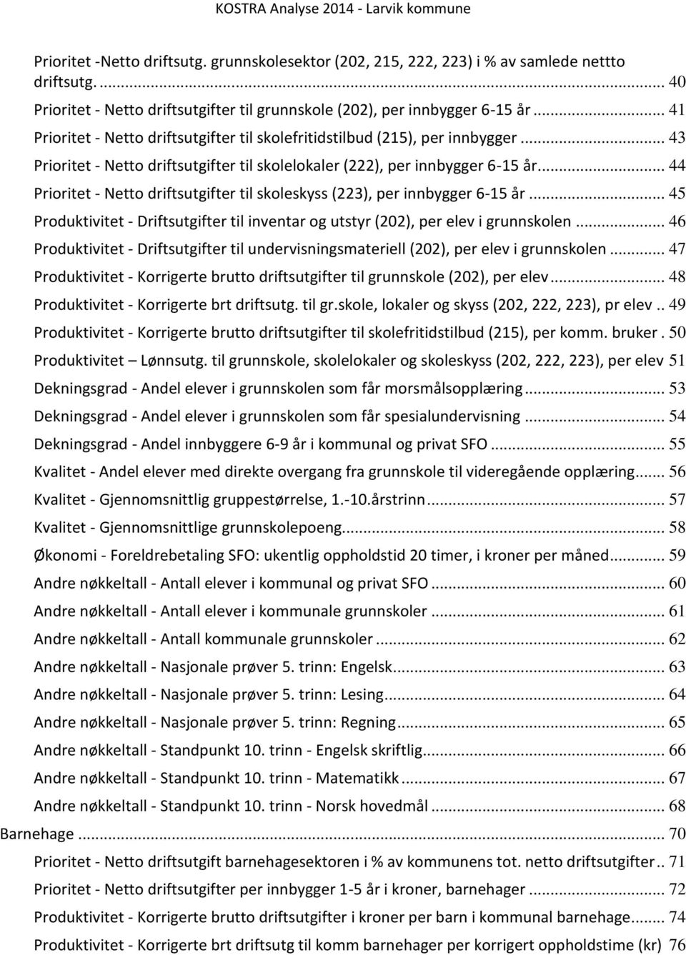 .. 44 Prioritet - Netto driftsutgifter til skoleskyss (223), per innbygger 6-15 år... 45 Produktivitet - Driftsutgifter til inventar og utstyr (202), per elev i grunnskolen.