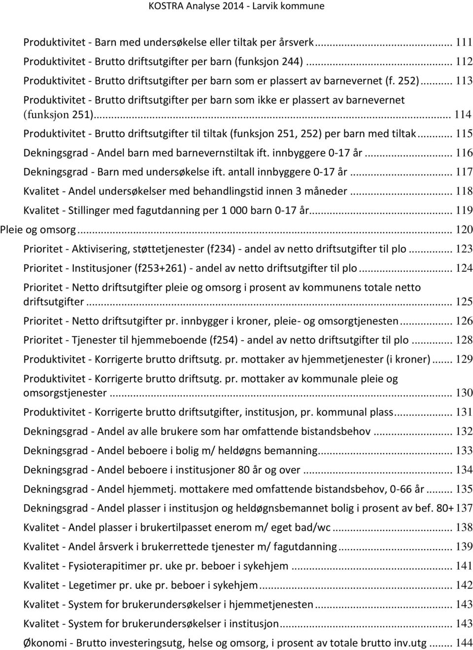 .. 114 Produktivitet - Brutto driftsutgifter til tiltak (funksjon 251, 252) per barn med tiltak... 115 Dekningsgrad - Andel barn med barnevernstiltak ift. innbyggere 0-17 år.