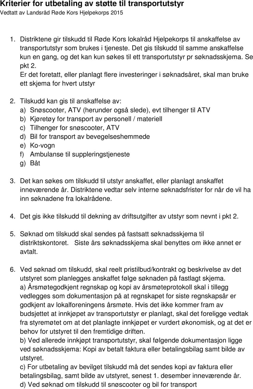 Det gis tilskudd til samme anskaffelse kun en gang, og det kan kun søkes til ett transportutstyr pr søknadsskjema. Se pkt 2.