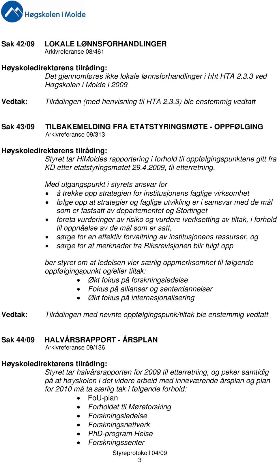 rapportering i forhold til oppfølgingspunktene gitt fra KD etter etatstyringsmøtet 29.4.2009, til etterretning.