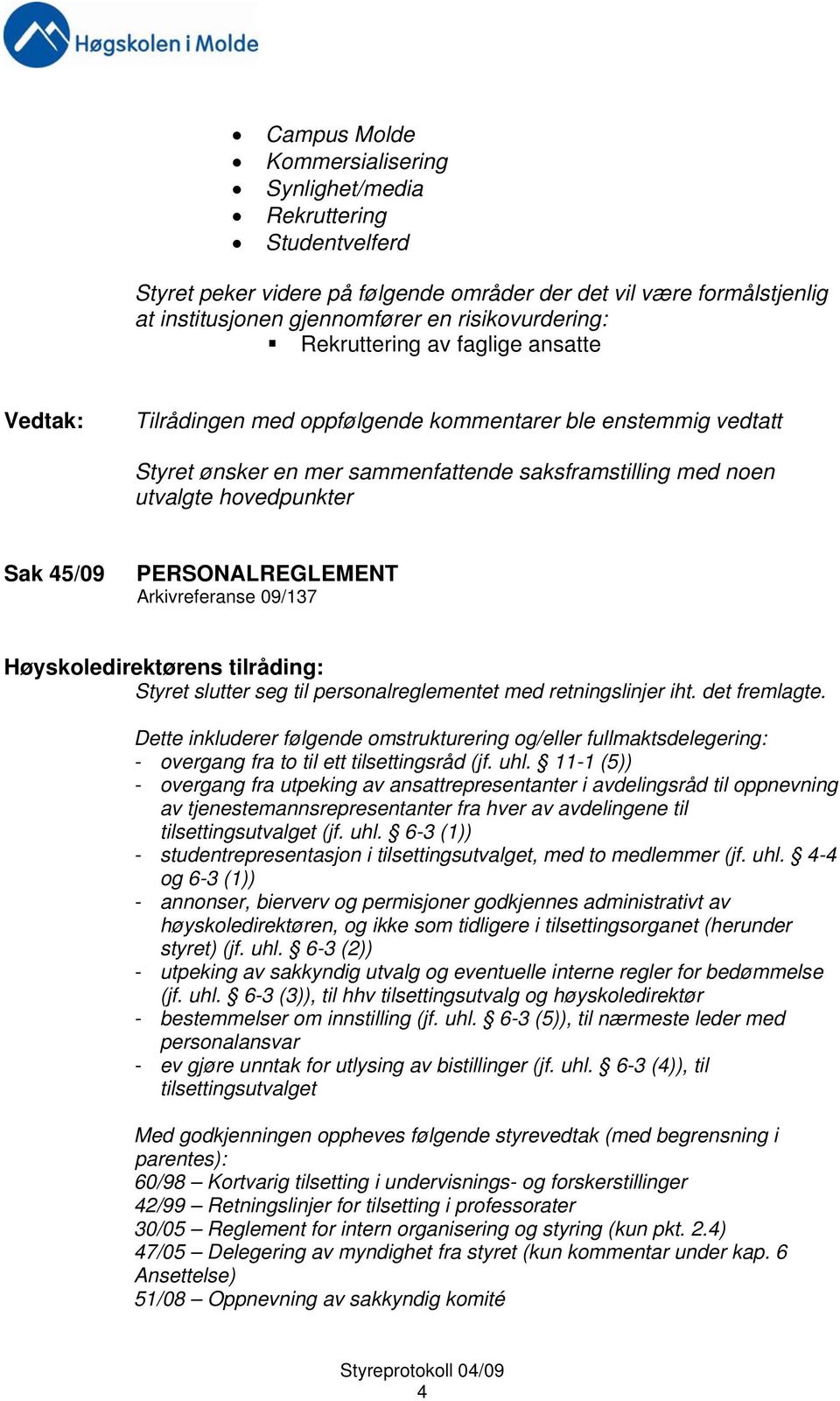 PERSONALREGLEMENT Arkivreferanse 09/137 Styret slutter seg til personalreglementet med retningslinjer iht. det fremlagte.