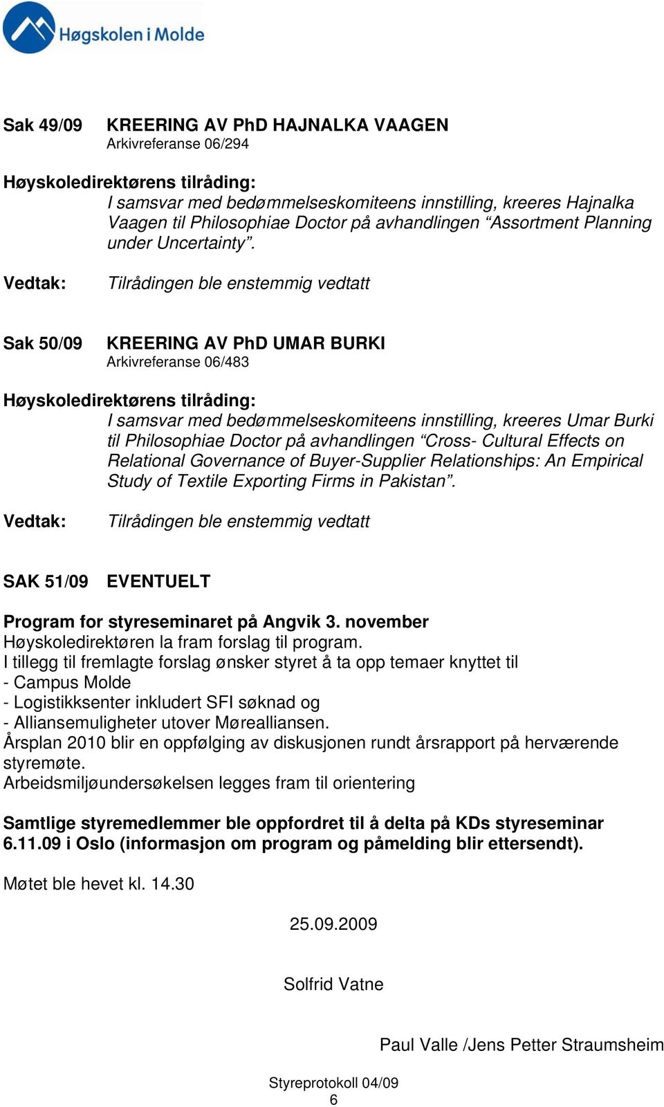 Sak 50/09 KREERING AV PhD UMAR BURKI Arkivreferanse 06/483 I samsvar med bedømmelseskomiteens innstilling, kreeres Umar Burki til Philosophiae Doctor på avhandlingen Cross- Cultural Effects on