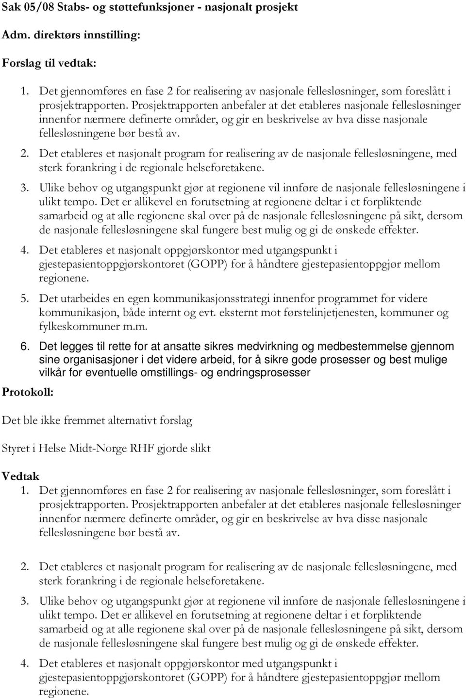 Det etableres et nasjonalt program for realisering av de nasjonale fellesløsningene, med sterk forankring i de regionale helseforetakene. 3.