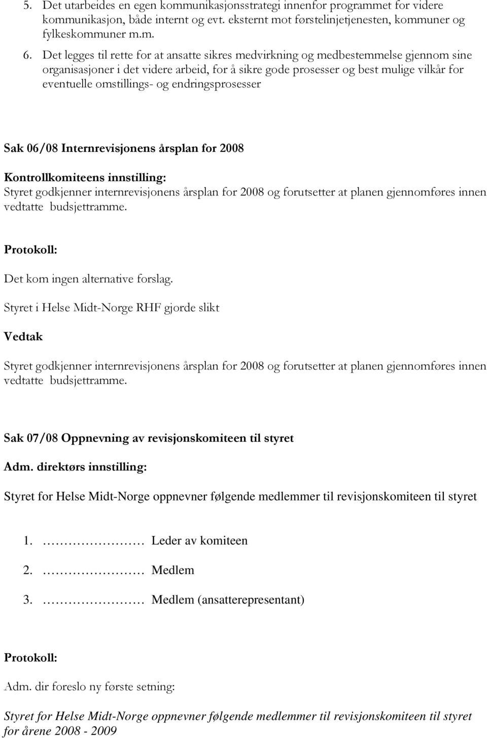 og endringsprosesser Sak 06/08 Internrevisjonens årsplan for 2008 Kontrollkomiteens innstilling: Styret godkjenner internrevisjonens årsplan for 2008 og forutsetter at planen gjennomføres innen