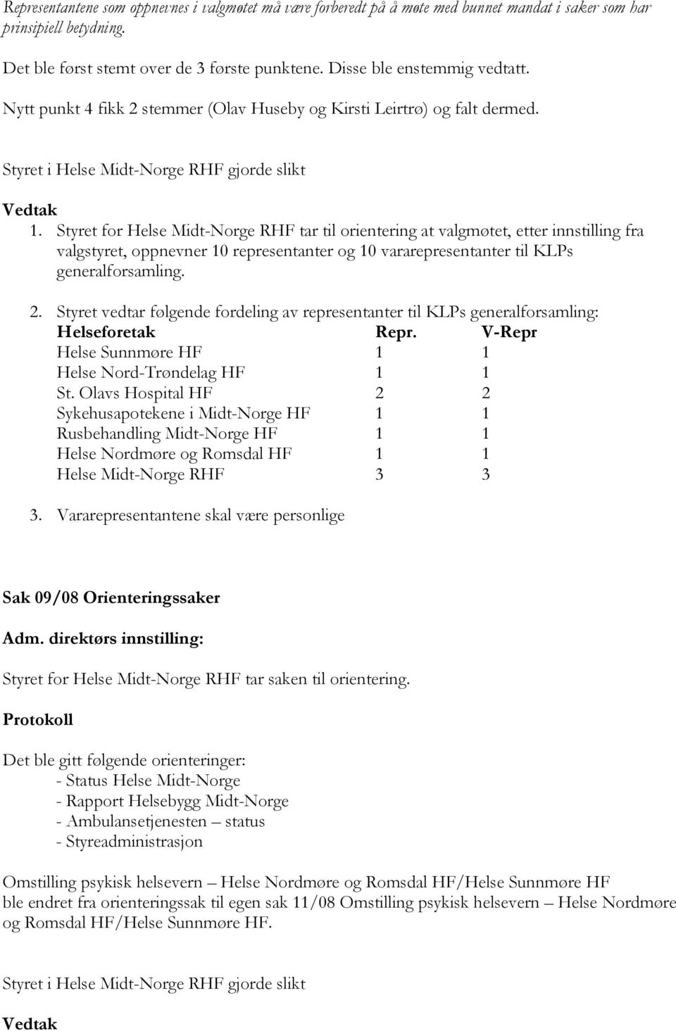 Styret for Helse Midt-Norge RHF tar til orientering at valgmøtet, etter innstilling fra valgstyret, oppnevner 10 representanter og 10 vararepresentanter til KLPs generalforsamling. 2.