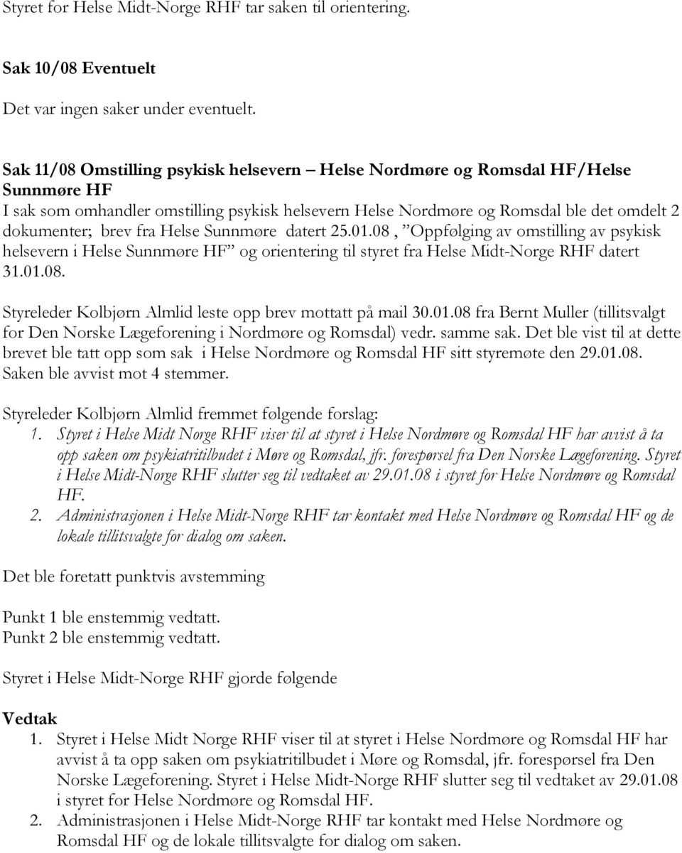 Helse Sunnmøre datert 25.01.08, Oppfølging av omstilling av psykisk helsevern i Helse Sunnmøre HF og orientering til styret fra Helse Midt-Norge RHF datert 31.01.08. Styreleder Kolbjørn Almlid leste opp brev mottatt på mail 30.