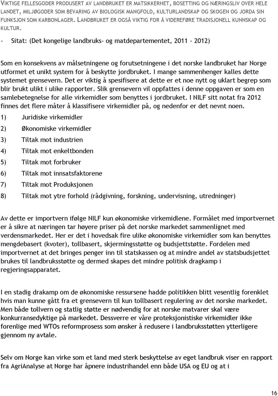 - Sitat: (Det kongelige landbruks- og matdepartementet, 2011-2012) Som en konsekvens av målsetningene og forutsetningene i det norske landbruket har Norge utformet et unikt system for å beskytte
