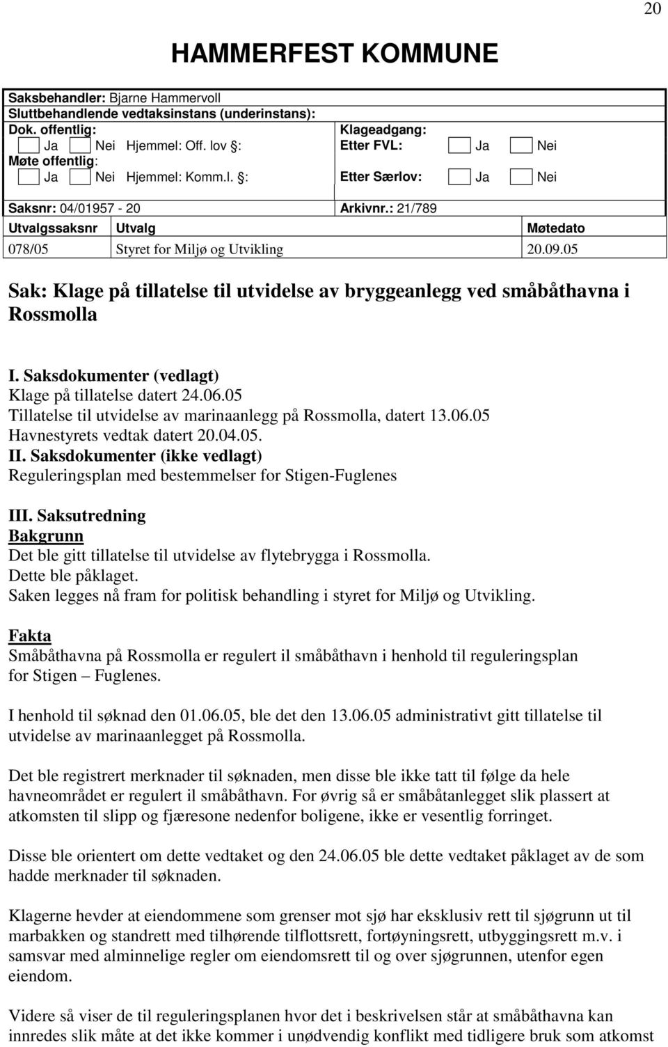 05 Sak: Klage på tillatelse til utvidelse av bryggeanlegg ved småbåthavna i Rossmolla I. Saksdokumenter (vedlagt) Klage på tillatelse datert 24.06.
