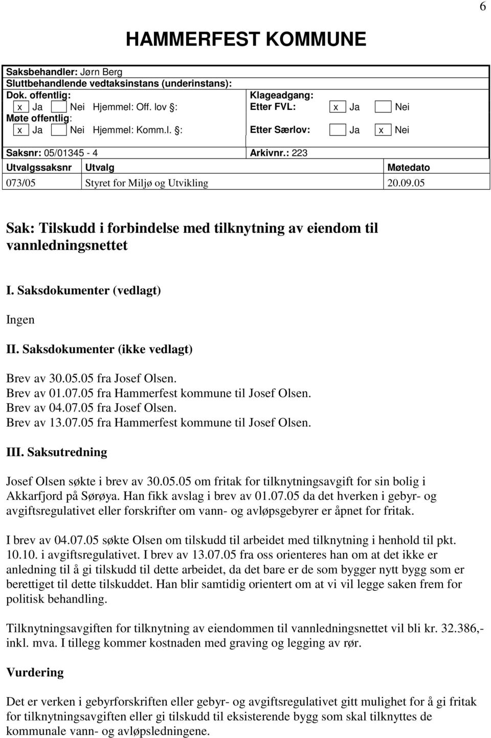 05 Sak: Tilskudd i forbindelse med tilknytning av eiendom til vannledningsnettet I. Saksdokumenter (vedlagt) Ingen II. Saksdokumenter (ikke vedlagt) Brev av 30.05.05 fra Josef Olsen. Brev av 01.07.