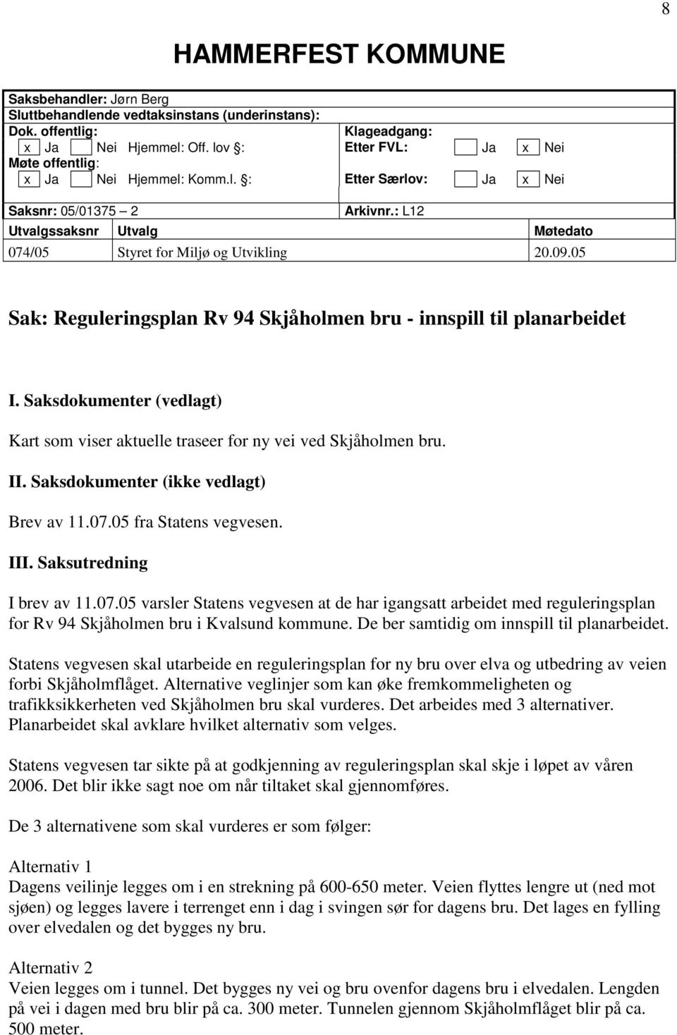05 Sak: Reguleringsplan Rv 94 Skjåholmen bru - innspill til planarbeidet I. Saksdokumenter (vedlagt) Kart som viser aktuelle traseer for ny vei ved Skjåholmen bru. II.