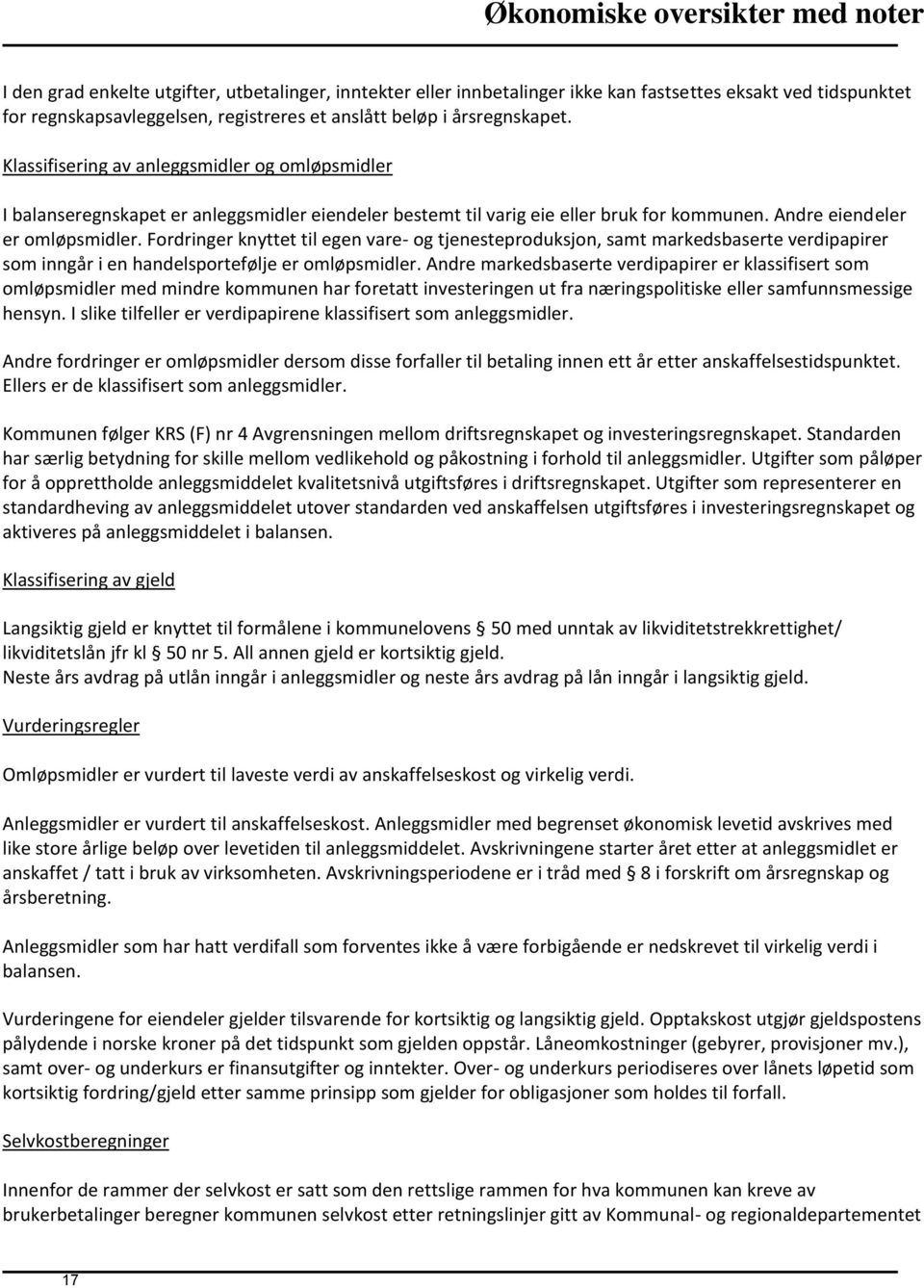 Fordringer knyttet til egen vare- og tjenesteproduksjon, samt markedsbaserte verdipapirer som inngår i en handelsportefølje er omløpsmidler.