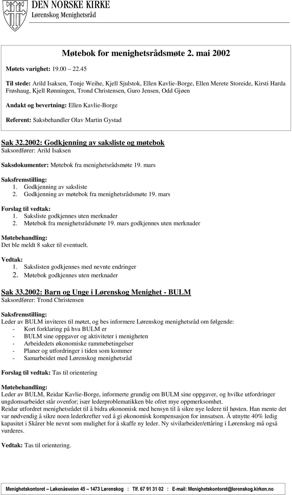 bevertning: Ellen Kavlie-Borge Referent: Saksbehandler Olav Martin Gystad Sak 32.2002: Godkjenning av saksliste og møtebok Saksordfører: Arild Isaksen Møtebok fra menighetsrådsmøte 19. mars 1.