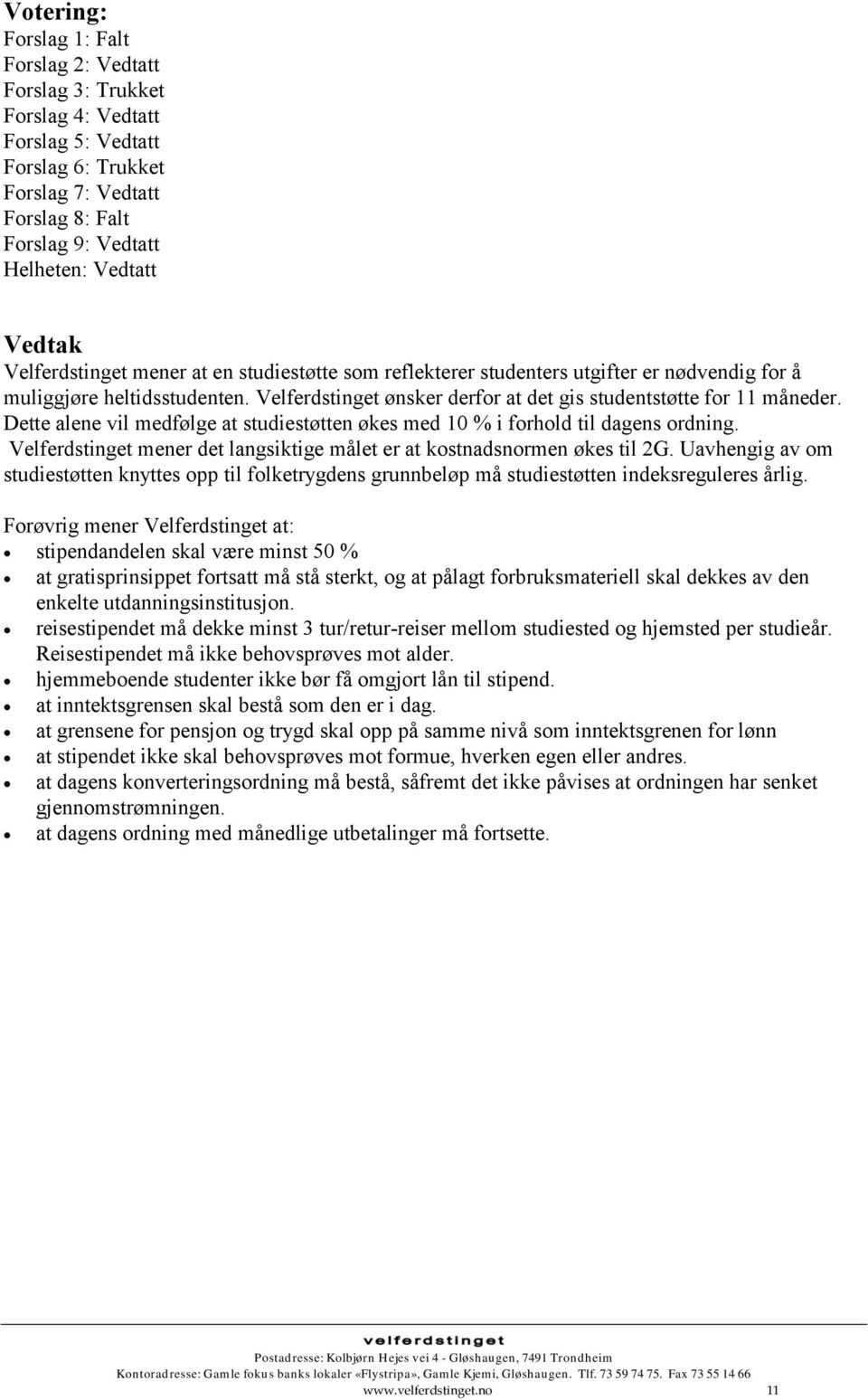 Dette alene vil medfølge at studiestøtten økes med 10 % i forhold til dagens ordning. Velferdstinget mener det langsiktige målet er at kostnadsnormen økes til 2G.