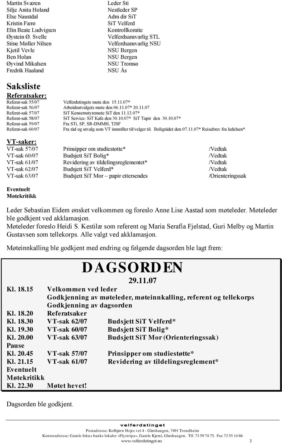 NSU Bergen NSU Tromsø NSU Ås Saksliste Referatsaker: Referat-sak 55/07 Velferdstingets møte den 15.11.07* Referat-sak 56/07 Arbeidsutvalgets møte den 06.11.07* 20.11.07 Referat-sak 57/07 SiT Konsernstyremøte SiT den 11.