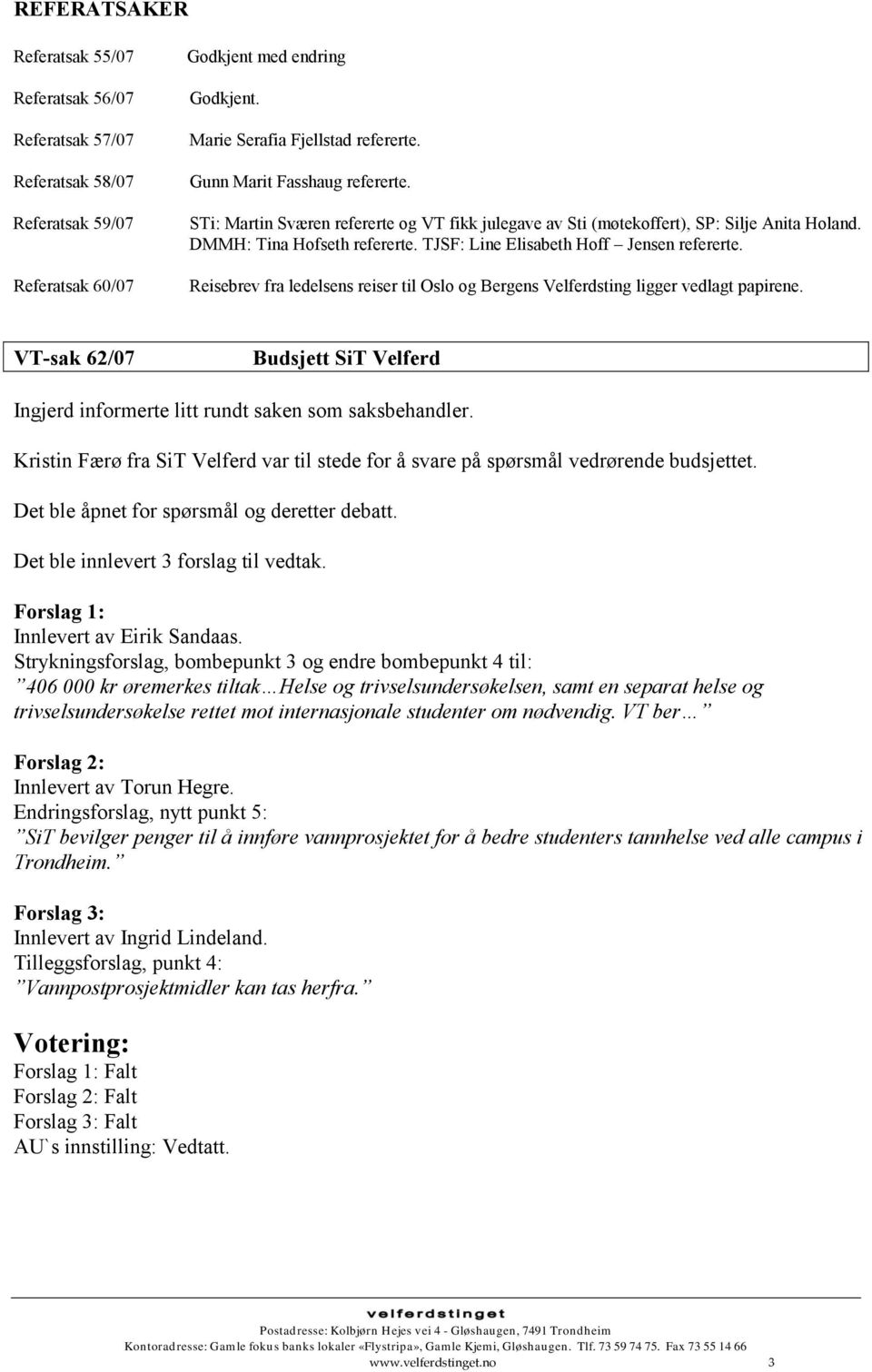 Reisebrev fra ledelsens reiser til Oslo og Bergens Velferdsting ligger vedlagt papirene. VT-sak 62/07 Budsjett SiT Velferd Ingjerd informerte litt rundt saken som saksbehandler.