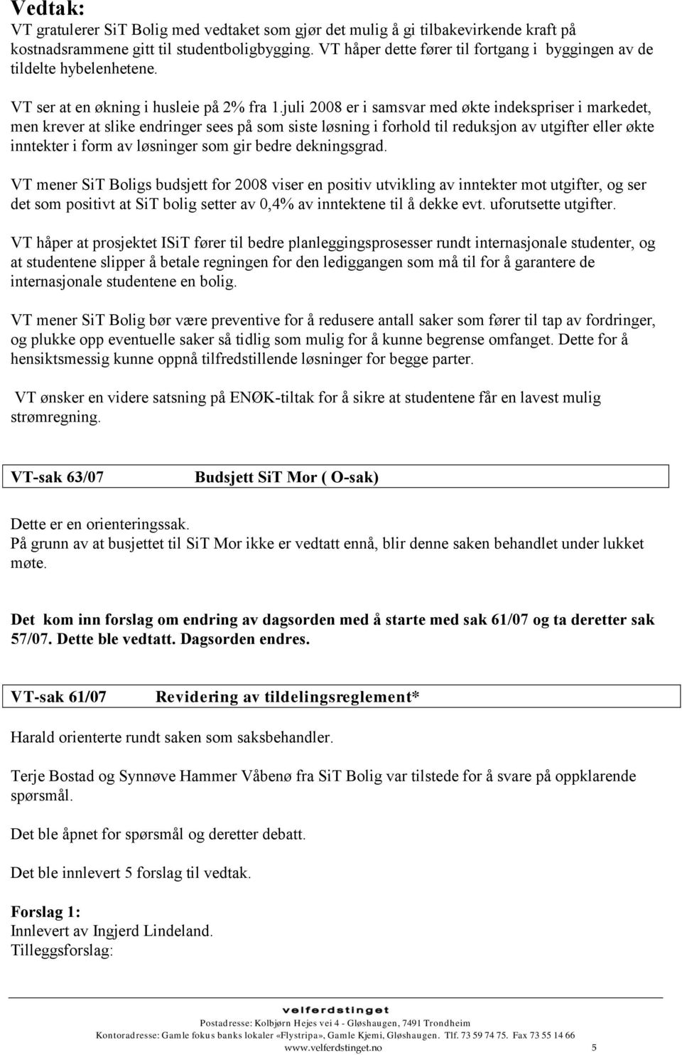 juli 2008 er i samsvar med økte indekspriser i markedet, men krever at slike endringer sees på som siste løsning i forhold til reduksjon av utgifter eller økte inntekter i form av løsninger som gir