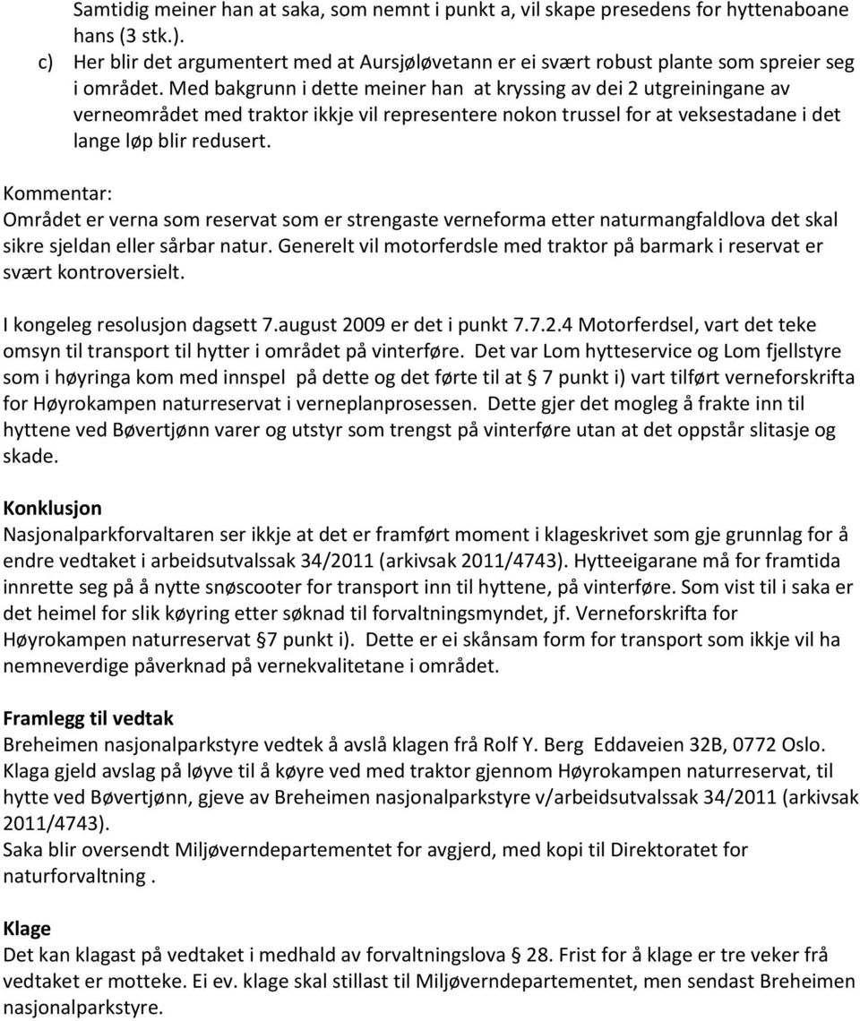 Med bakgrunn i dette meiner han at kryssing av dei 2 utgreiningane av verneområdet med traktor ikkje vil representere nokon trussel for at veksestadane i det lange løp blir redusert.