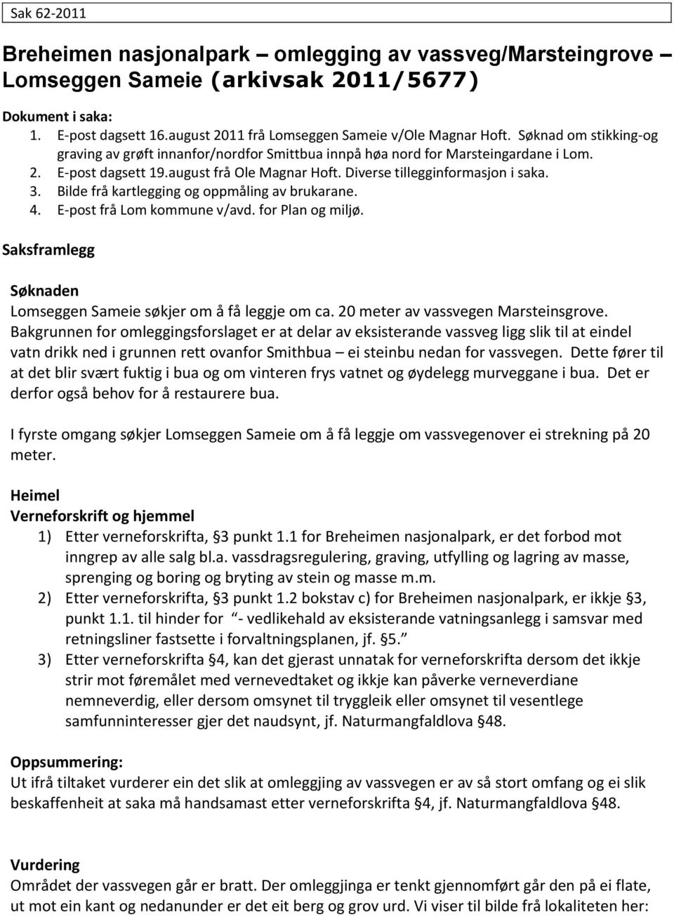 Bilde frå kartlegging og oppmåling av brukarane. 4. E-post frå Lom kommune v/avd. for Plan og miljø. Saksframlegg Søknaden Lomseggen Sameie søkjer om å få leggje om ca.