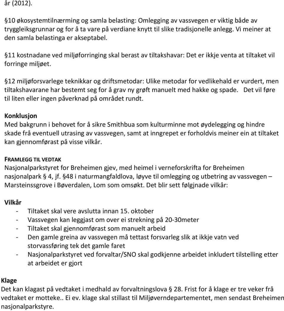 12 miljøforsvarlege teknikkar og driftsmetodar: Ulike metodar for vedlikehald er vurdert, men tiltakshavarane har bestemt seg for å grav ny grøft manuelt med hakke og spade.