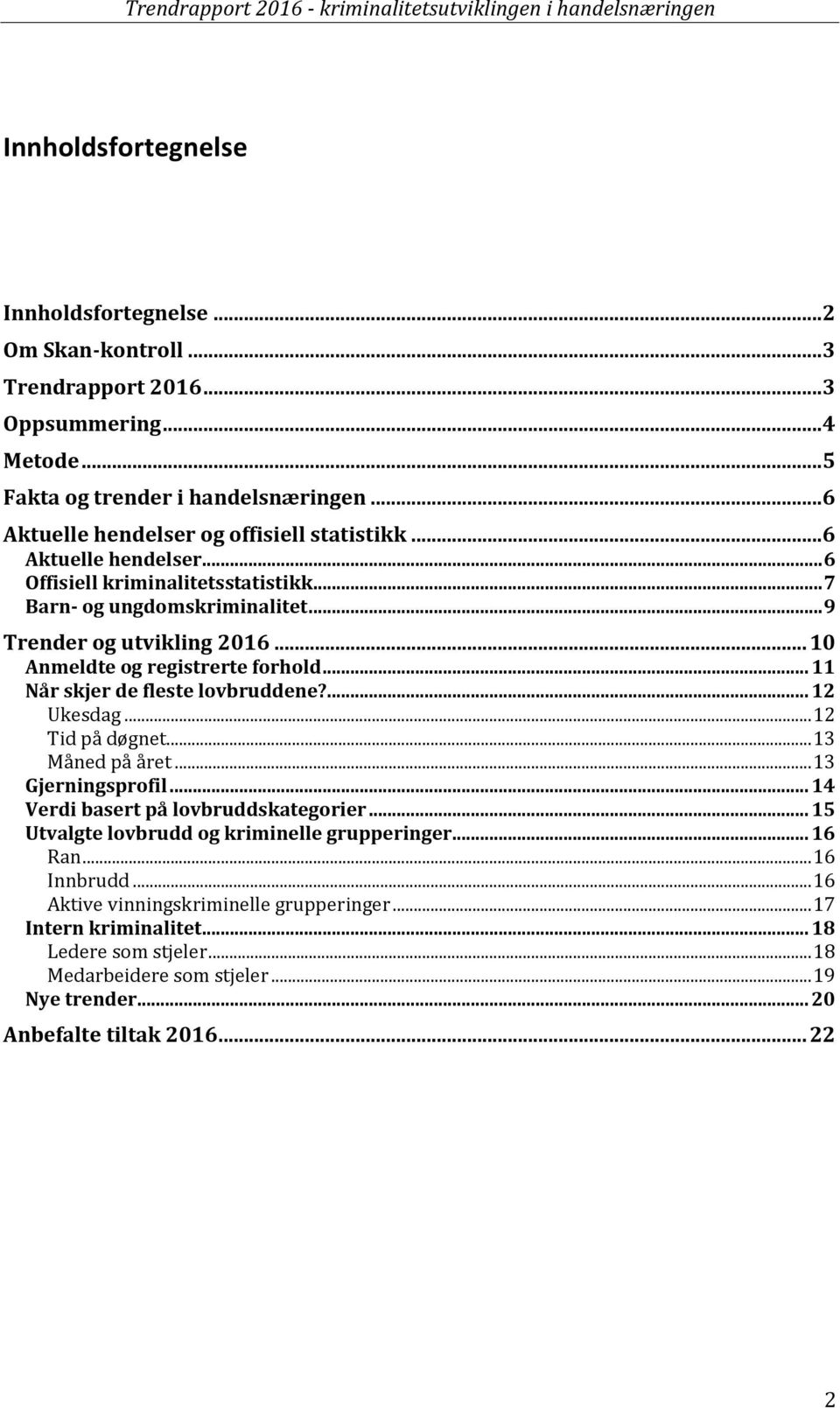 .. 10 Anmeldte og registrerte forhold... 11 Når skjer de fleste lovbruddene?... 12 Ukesdag... 12 Tid på døgnet... 13 Måned på året... 13 Gjerningsprofil... 14 Verdi basert på lovbruddskategorier.