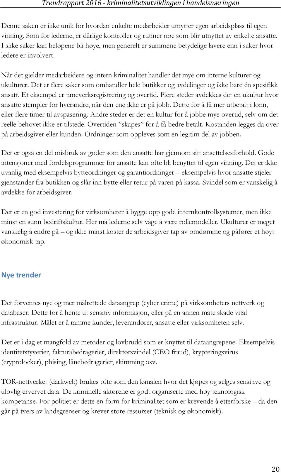 Når det gjelder medarbeidere og intern kriminalitet handler det mye om interne kulturer og ukulturer. Det er flere saker som omhandler hele butikker og avdelinger og ikke bare én spesifikk ansatt.