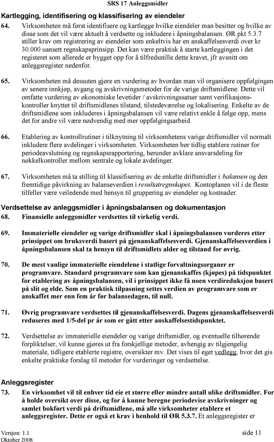 7 stiller krav om registrering av eiendeler som enkeltvis har en anskaffelsesverdi over kr 30.000 uansett regnskapsprinsipp.