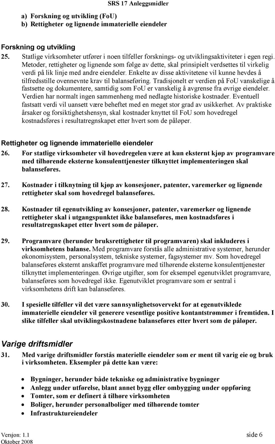 Metoder, rettigheter og lignende som følge av dette, skal prinsipielt verdsettes til virkelig verdi på lik linje med andre eiendeler.