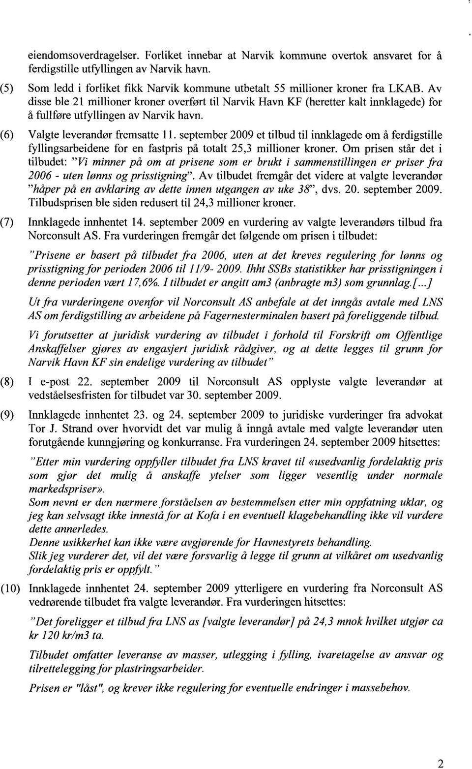 Av disse ble 21 millioner kroner overført til Narvik Havn KF (heretter kalt innklagede) for å fullføre utfyllingen av Narvik havn. (6) Valgte leverandør fremsatte 11.