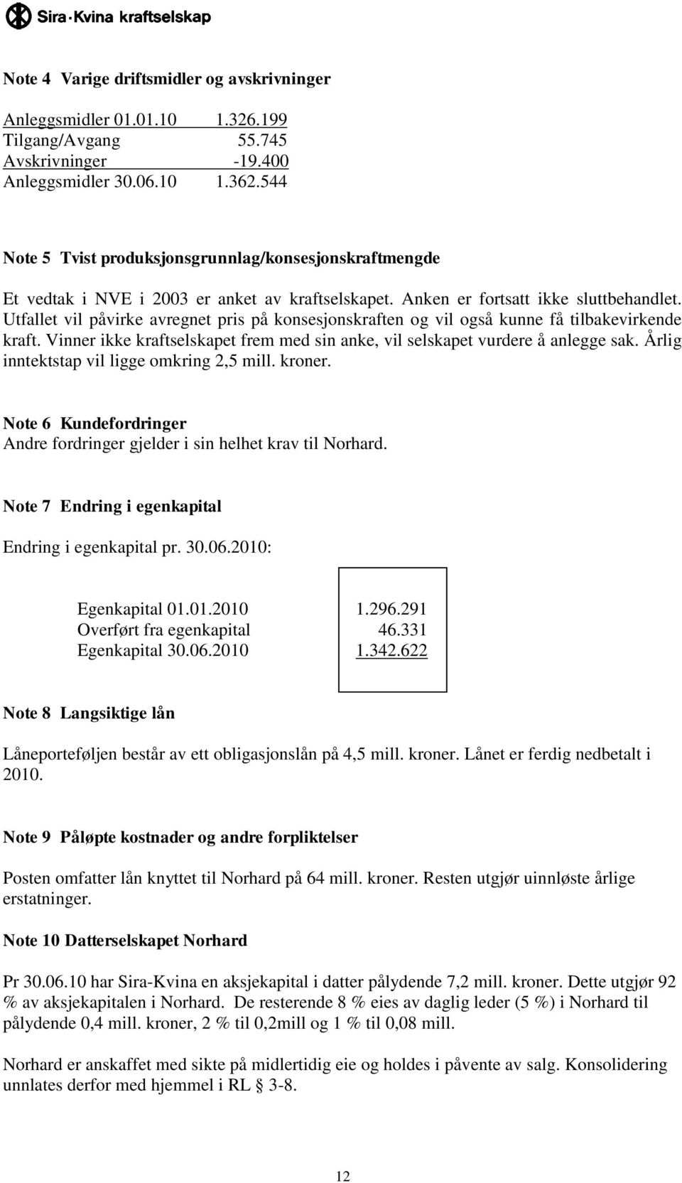 Utfallet vil påvirke avregnet pris på konsesjonskraften og vil også kunne få tilbakevirkende kraft. Vinner ikke kraftselskapet frem med sin anke, vil selskapet vurdere å anlegge sak.