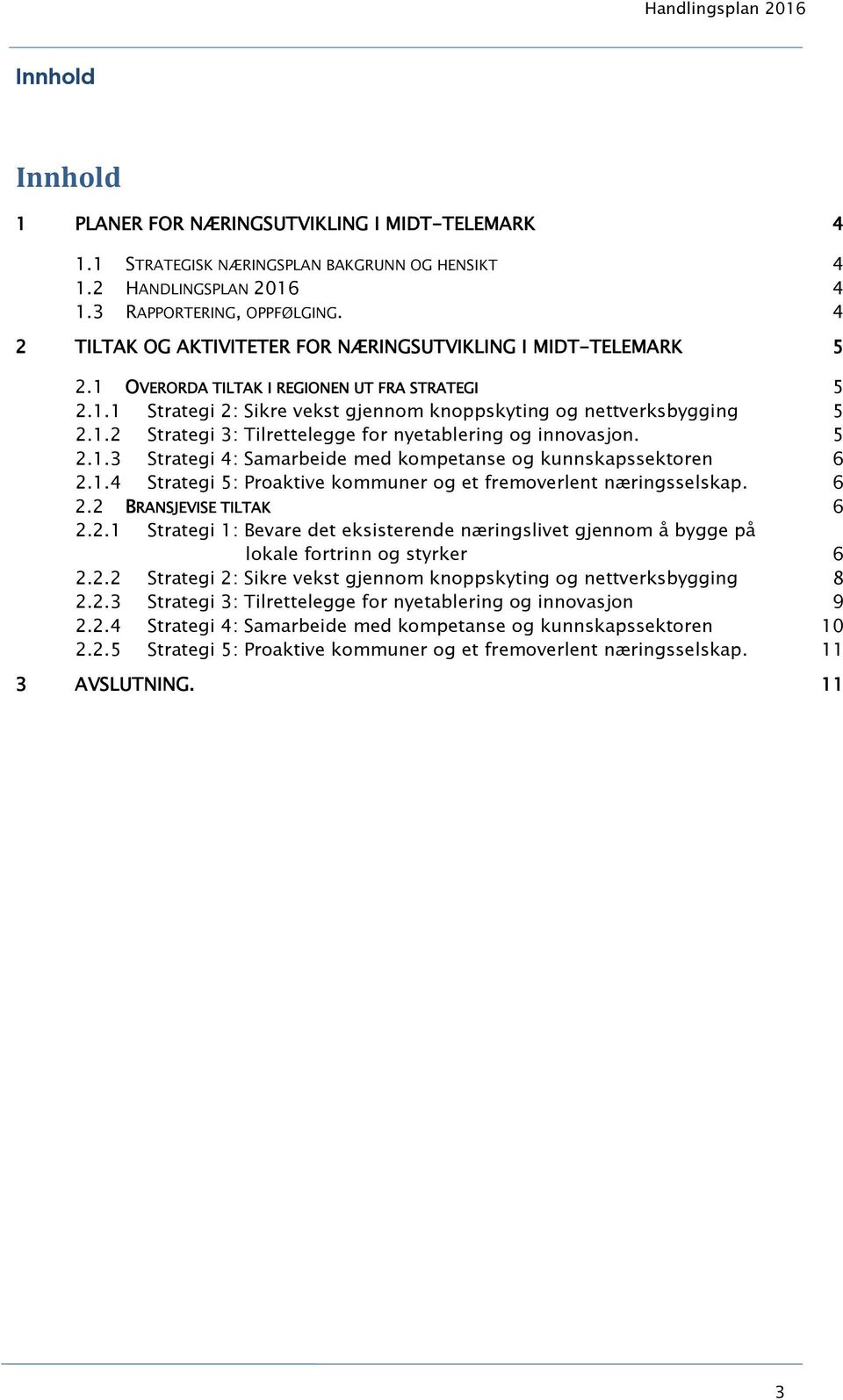 5 2.1.3 Strategi 4: Samarbeide med kompetanse og kunnskapssektoren 6 2.1.4 Strategi 5: Proaktive kommuner og et fremoverlent næringsselskap. 6 2.2 BRANSJEVISE TILTAK 6 2.2.1 Strategi 1: Bevare det eksisterende næringslivet gjennom å bygge på lokale fortrinn og styrker 6 2.