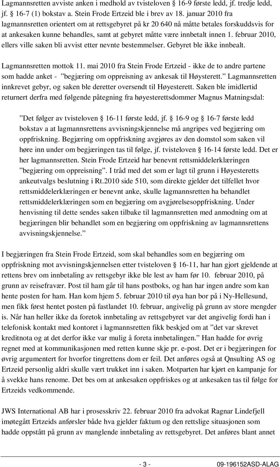 februar 2010, ellers ville saken bli avvist etter nevnte bestemmelser. Gebyret ble ikke innbealt. Lagmannsretten mottok 11.