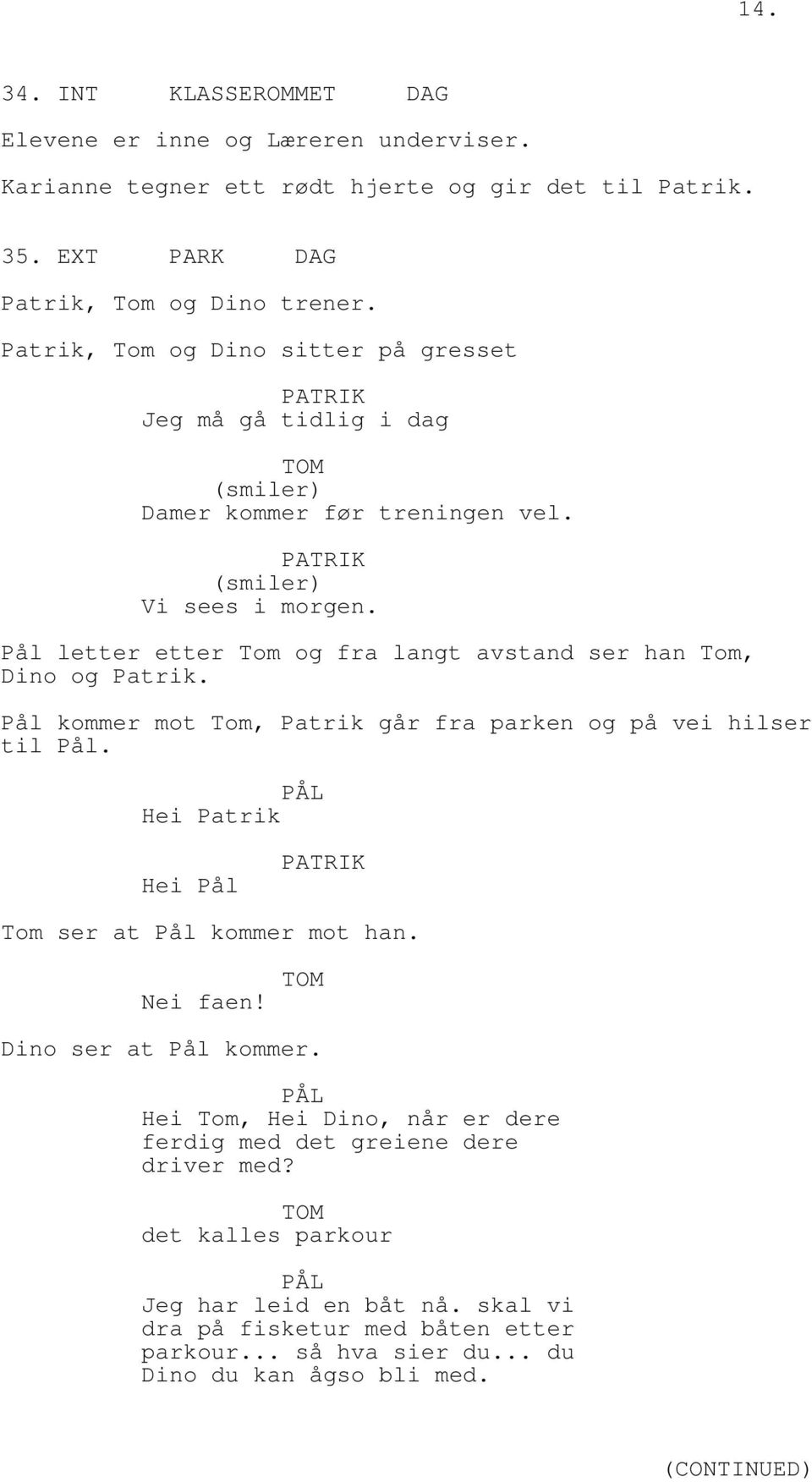 Pål letter etter Tom og fra langt avstand ser han Tom, Dino og Patrik. Pål kommer mot Tom, Patrik går fra parken og på vei hilser til Pål.