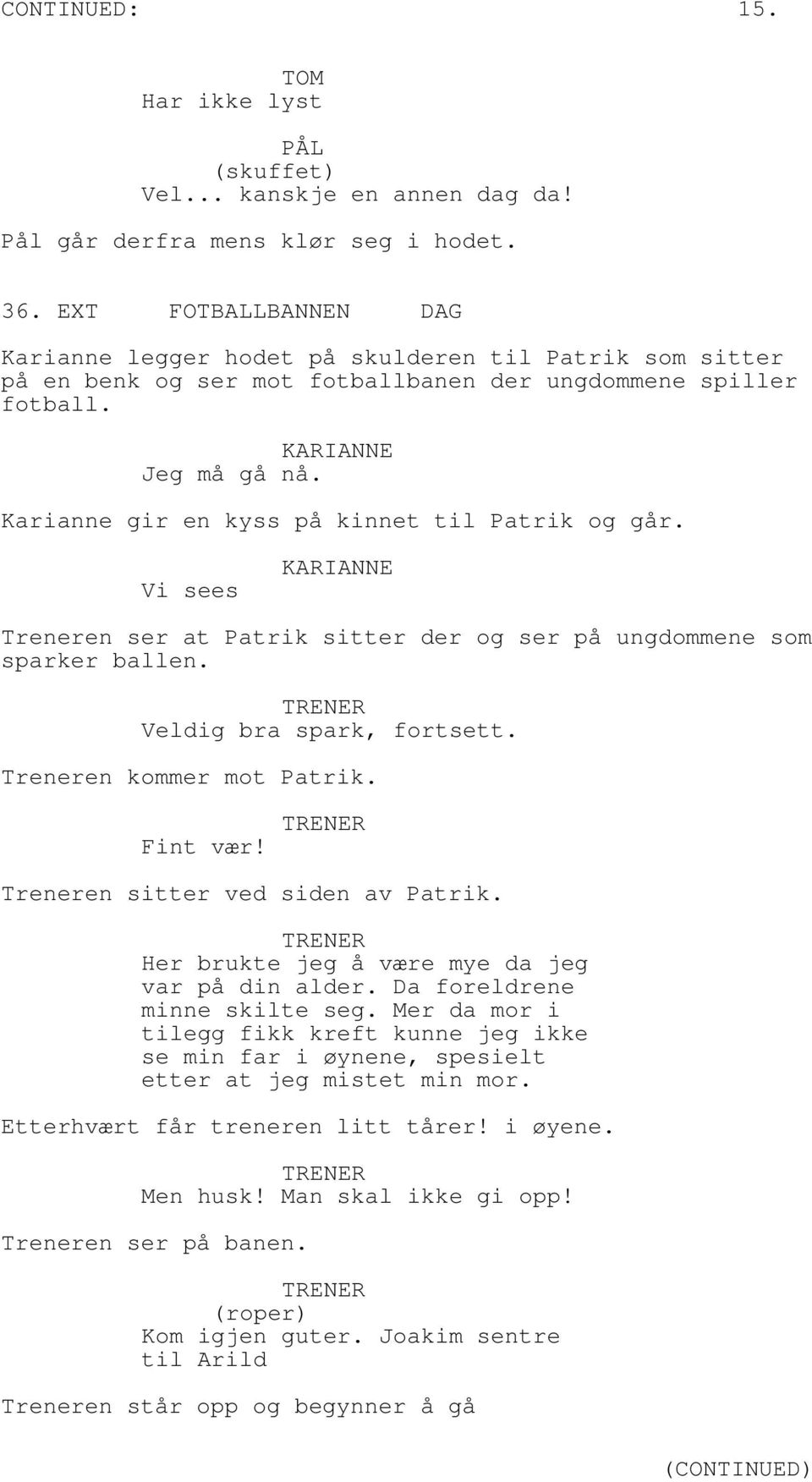 Karianne gir en kyss på kinnet til Patrik og går. Vi sees KARIANNE Treneren ser at Patrik sitter der og ser på ungdommene som sparker ballen. Veldig bra spark, fortsett. Treneren kommer mot Patrik.