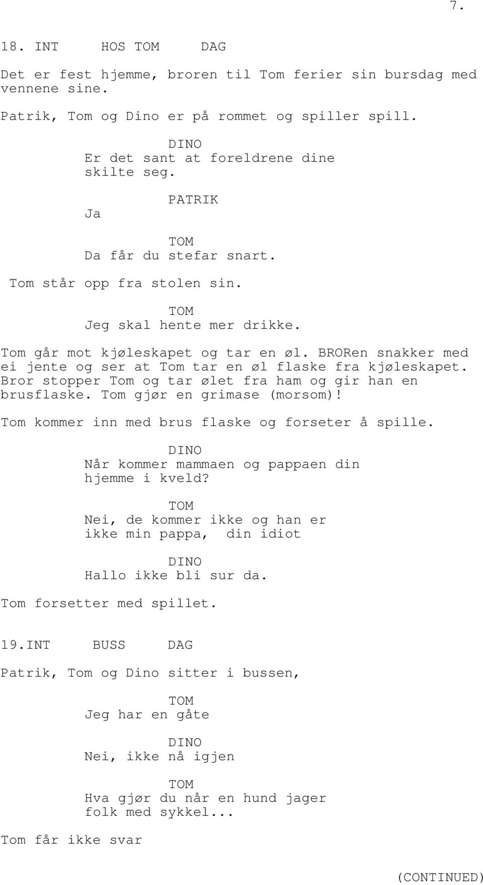 Bror stopper Tom og tar ølet fra ham og gir han en brusflaske. Tom gjør en grimase (morsom)! Tom kommer inn med brus flaske og forseter å spille. Når kommer mammaen og pappaen din hjemme i kveld?