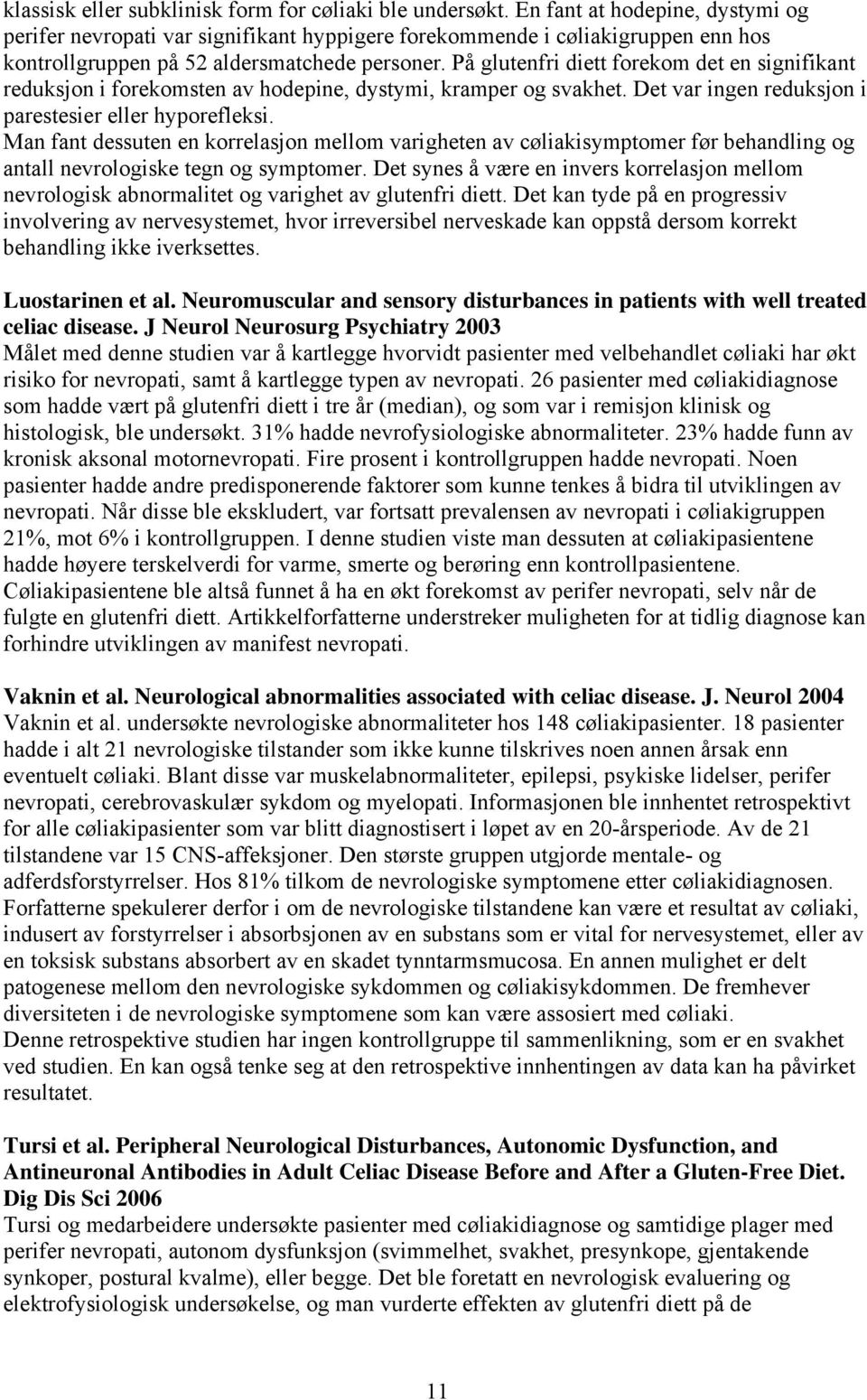 På glutenfri diett forekom det en signifikant reduksjon i forekomsten av hodepine, dystymi, kramper og svakhet. Det var ingen reduksjon i parestesier eller hyporefleksi.