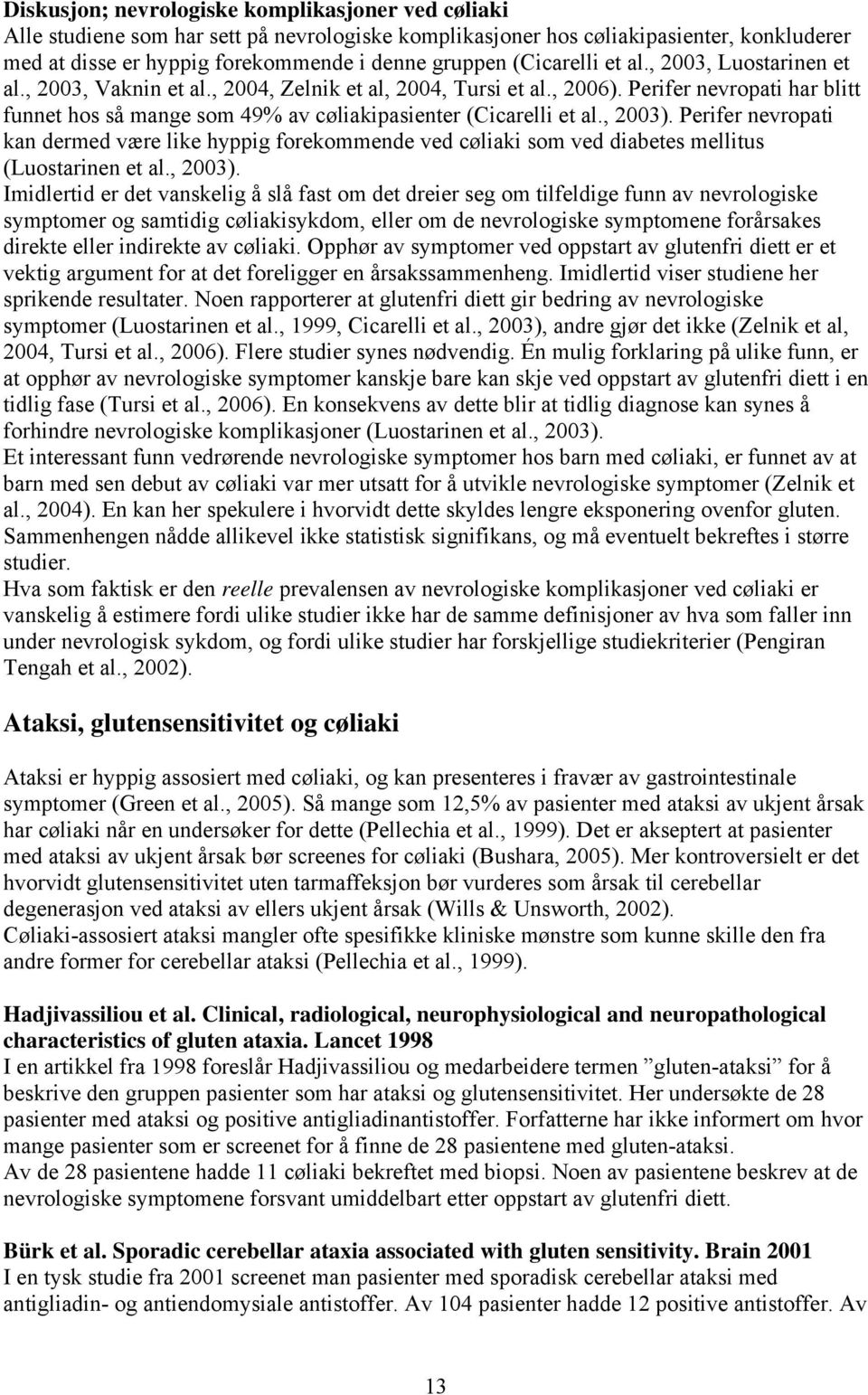 Perifer nevropati har blitt funnet hos så mange som 49% av cøliakipasienter (Cicarelli et al., 2003).