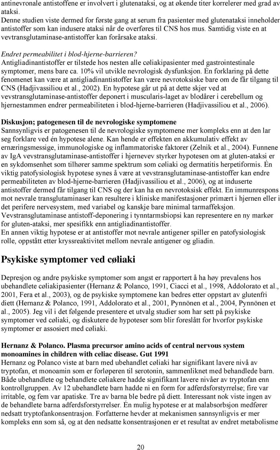 Samtidig viste en at vevtransglutaminase-antistoffer kan forårsake ataksi. Endret permeabilitet i blod-hjerne-barrieren?