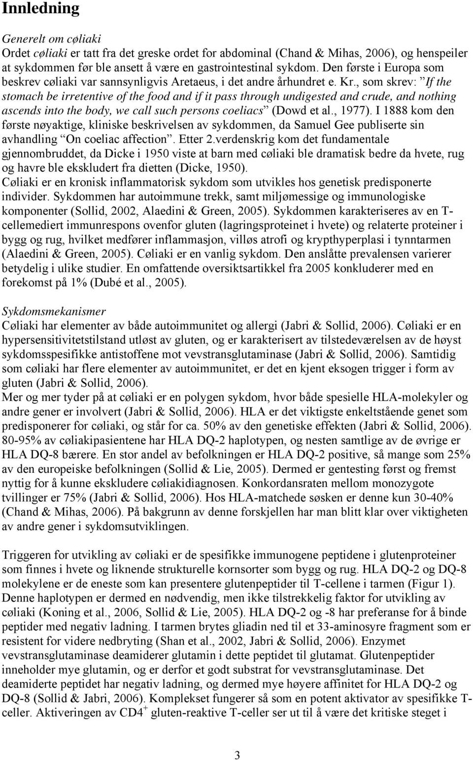 , som skrev: If the stomach be irretentive of the food and if it pass through undigested and crude, and nothing ascends into the body, we call such persons coeliacs (Dowd et al., 1977).